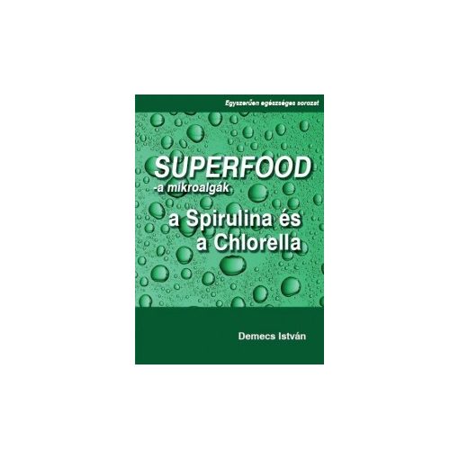 Szuperfood- a mikroalgák: a spirulina és a chlorella - Demecs István
