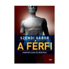 A férfi hanyatlása és bukása Szendi Gábor