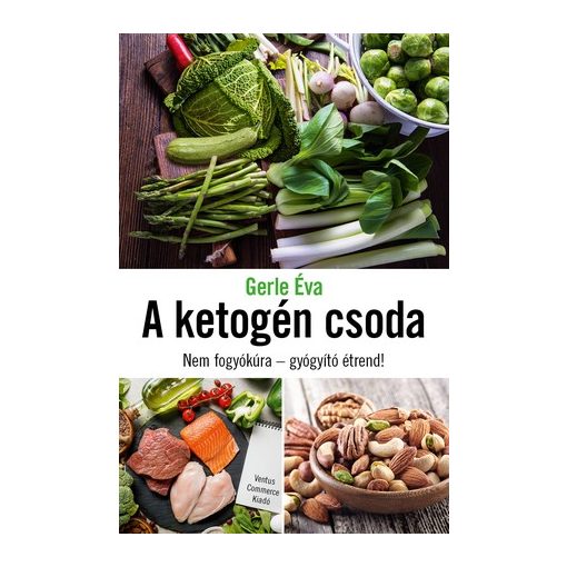 A ketogén csoda Nem fogyókúra - gyógyító étrend! - Gerle Éva