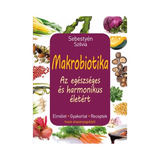 Makrobiotika Az egészséges és harmónikus életért - Sebestyén Szilvia