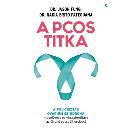 A PCOS titka - Dr. Jason Fung Dr. Nadia Brito Pateguana
