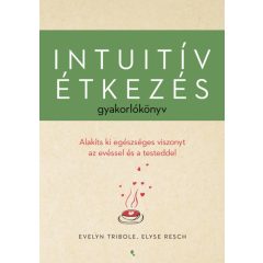   Intuitív étkezés gyakorlókönyv - Evelyn Tribole, Elyse Resch