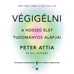   Végigélni - A hosszú élet tudományos alapjai - Dr. Peter Attia, Bill Gifford